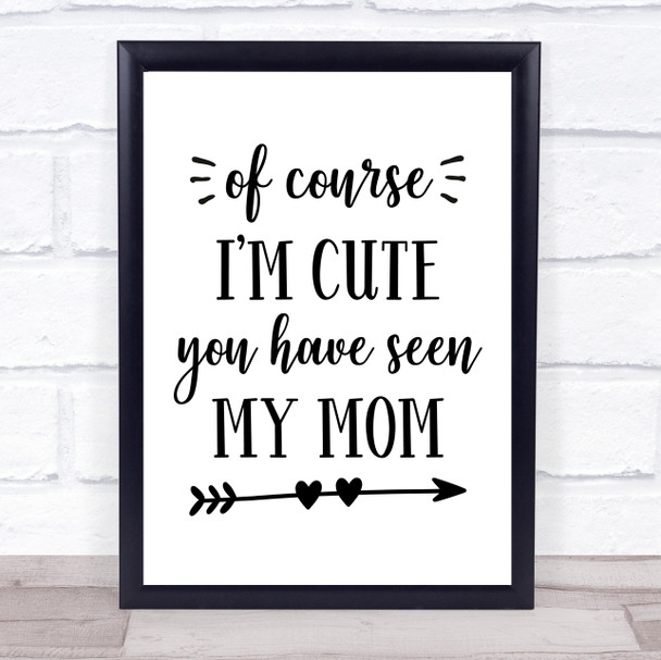 Of Course I'm Cute Seen My Mom Quote Typography Wall Art Print