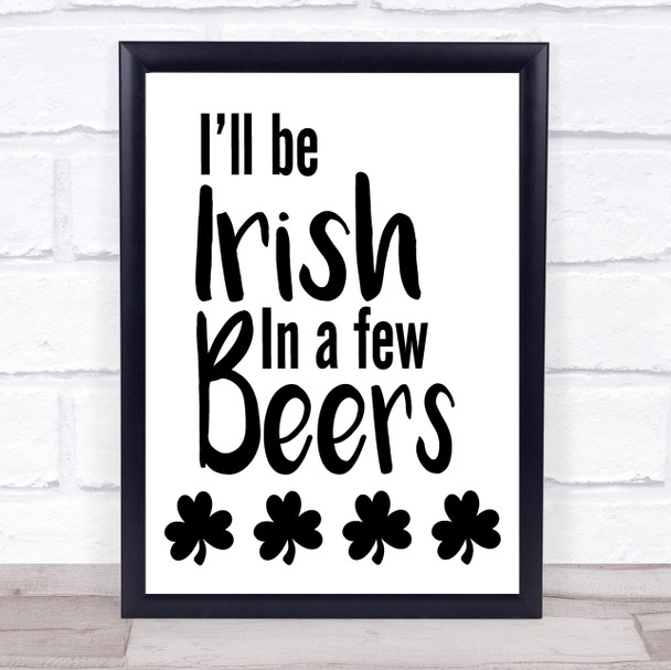 I'll Be Irish In A Few Beers Quote Typography Wall Art Print