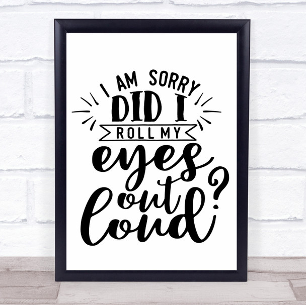 I Am Sorry Did I Roll My Eyes Out Loud Quote Typography Wall Art Print