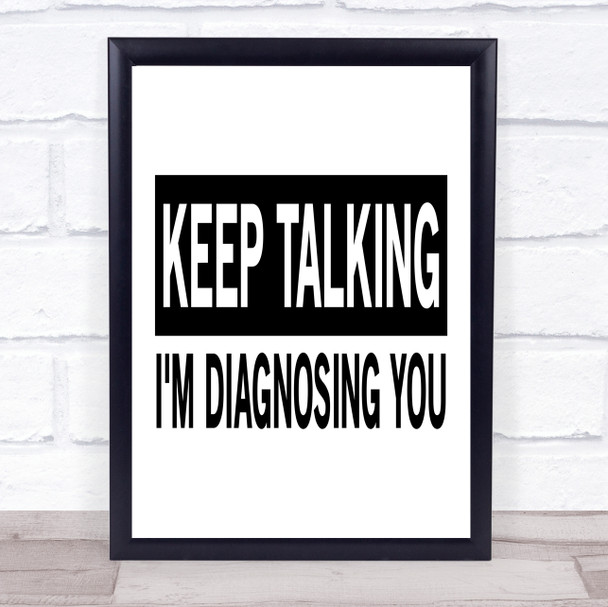 Keep Talking I'm Diagnosing You Funny Quote Typography Wall Art Print