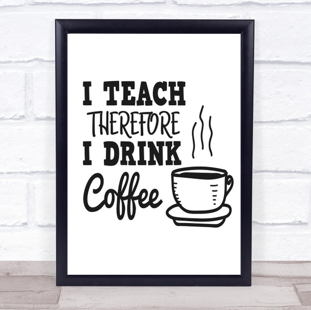 I Teach Drink Coffee Teacher Quote Typography Wall Art Print