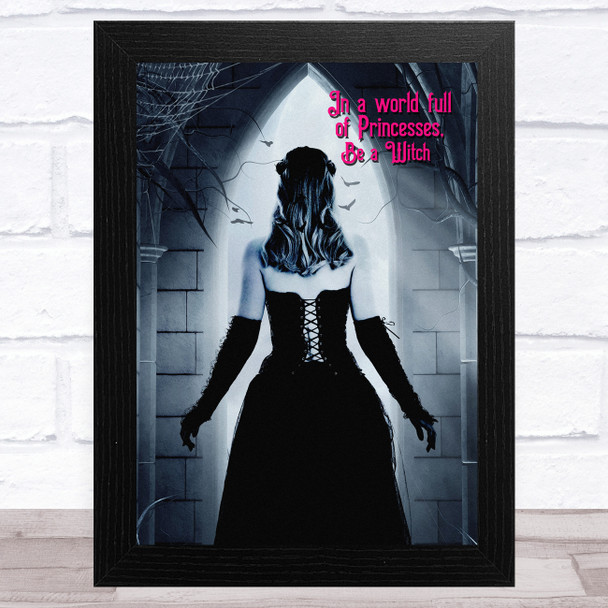 Gothic Woman In A World Full Of Princesses Be A Witch Home Wall Art Print