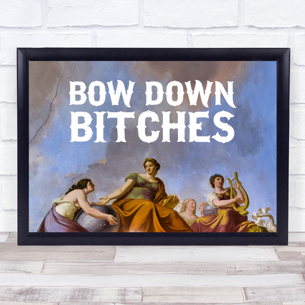 Renaissance Humour Bow Down Bitches Funny Eccentric Wall Art Print