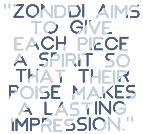 Zonddi aims to give each piece a spirit so that their poise makes a lasting impression.