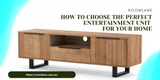 ​How To Choose the Perfect Entertainment Unit  for Your Home