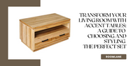 ​Transform Your Living Room with Accent Tables:  A Guide to Choosing and Styling the Perfect Set