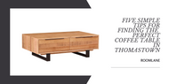 ​Five Simple Tips for Finding the  Perfect Coffee Table in Thomastown