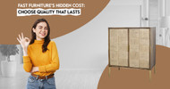 The Hidden Impact of Fast Furniture: Why Choosing Long-Lasting Craftsmanship Matters?