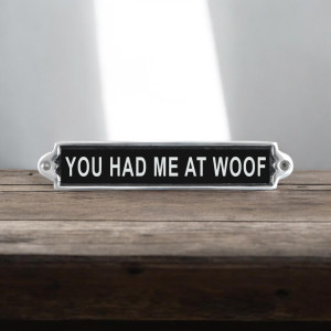 25CM ALUMINIUM YOU HAD ME AT WOOF SIGN