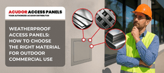 Weatherproof Access Panels: How To Choose the Right Material for Outdoor Commercial Use