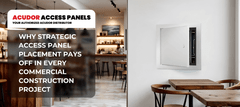 Why Strategic Access Panel Placement Pays Off in Every Commercial Construction Project
