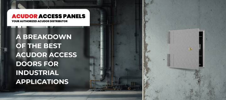 A Breakdown of the Best Acudor Access Doors for Industrial Applications