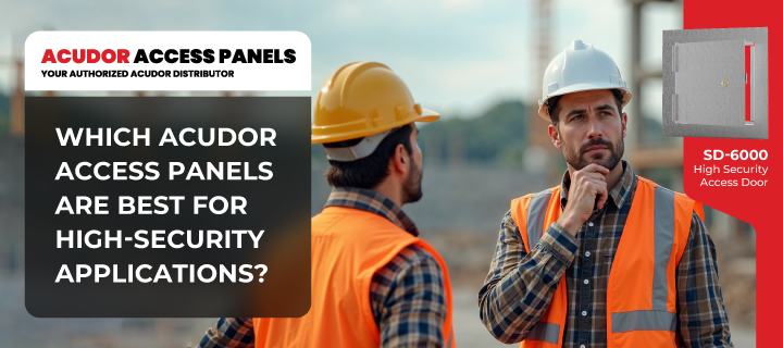 Which Acudor Access Panels Are Best for High-Security Applications?