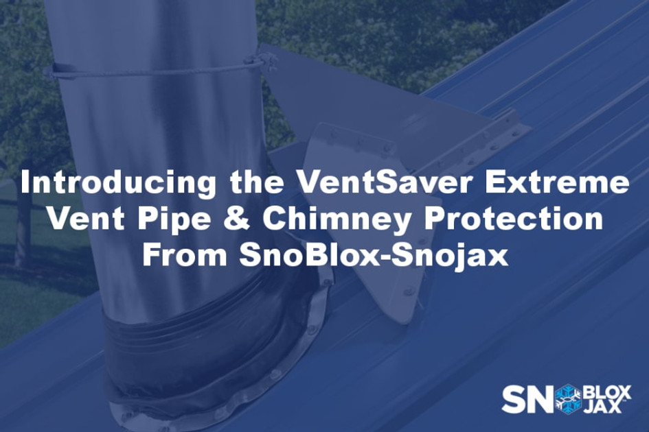  Introducing the VentSaver Extreme Vent Pipe & Chimney Protection From SnoBlox-Snojax