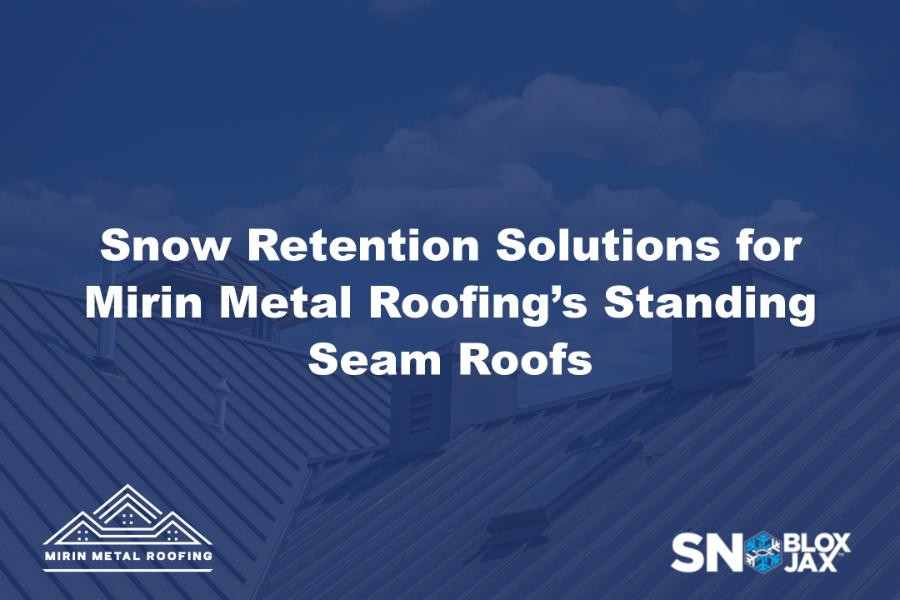 Snow Retention Solutions for Mirin Metal Roofing’s Standing Seam Roofs