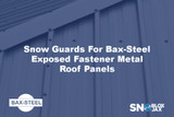 Snow Guards For Bax-Steel Exposed Fastener Metal Roof Panels