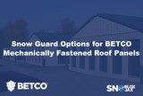 Snow Guard Options for BETCO Mechanically Fastened Roof Panels