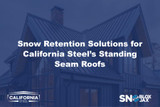 Snow Retention Solutions for California Steel’s Standing Seam Roofs