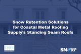 Snow Retention Solutions for Coastal Metal Roofing Supply’s Standing Seam Roofs