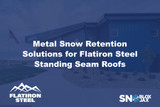 Metal Snow Retention Solutions for Flatiron Steel Standing Seam Roofs