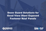 Snow Guard Solutions for Good View Steel Exposed-Fastener Roof Panels