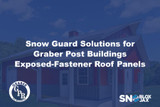 Snow Guard Solutions for Graber Post Buildings Exposed-Fastener Roof Panels