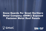 Snow Guards For Great Northern Metal Company (GNMC) Exposed Fastener Metal Roof Panels