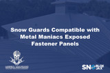 Snow Guards Compatible with Metal Maniacs Exposed-Fastener Panels