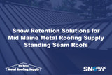 Snow Retention Solutions for Mid Maine Metal Roofing Supply Standing Seam Roofs