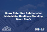 Snow Retention Solutions for Mirin Metal Roofing’s Standing Seam Roofs