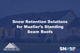 Snow Retention Solutions for Mueller’s Standing Seam Roofs
