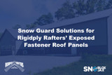 Snow Guard Solutions for Rigidply Rafters’ Exposed-Fastener Roof Panels