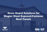 Snow Guard Solutions for Wagler Steel Exposed-Fastener Roof Panels