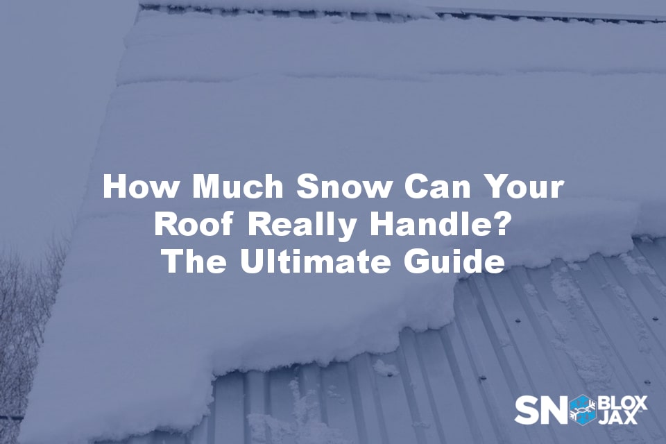 How Much Snow Can Your Roof Really Handle? The Ultimate Guide SnoBlox