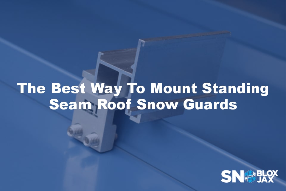 The Best Way To Mount Standing Seam Roof Snow Guards - SnoBlox-Snojax