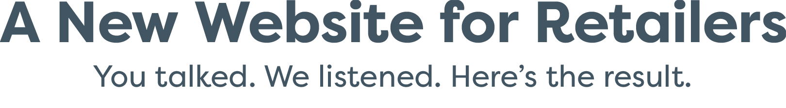 new-website-header.png A New Website for Retailers. You talked. We listened. Here's the result. New Site Launch.