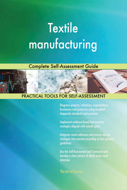 Textile manufacturing Complete Self-Assessment Guide