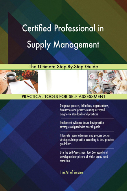 Certified Professional in Supply Management The Ultimate Step-By-Step Guide