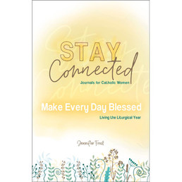 Stay Connected - Make Every Day Blessed: Living the Liturgical Year