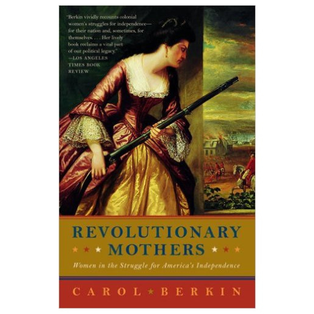 Revolutionary Mothers: Women in the Struggle for America's Independence