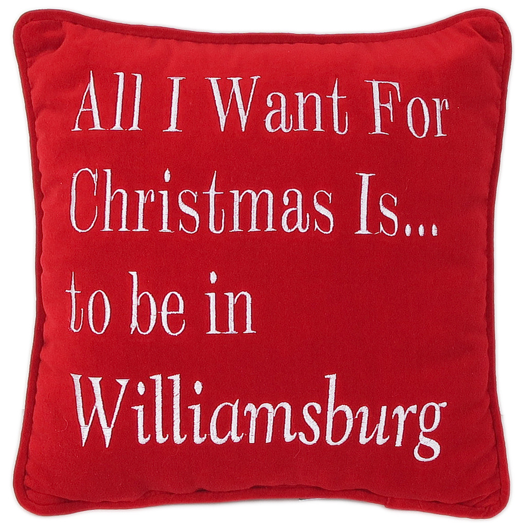 "All I Want for Christmas is to be in Williamsburg" Pillow | The Shops at Colonial Williamsburg