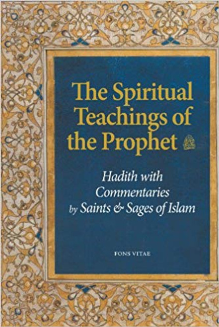 Spiritual Teachings of the Prophet Hadith with Commentaries by Saints & Sages of Islam
