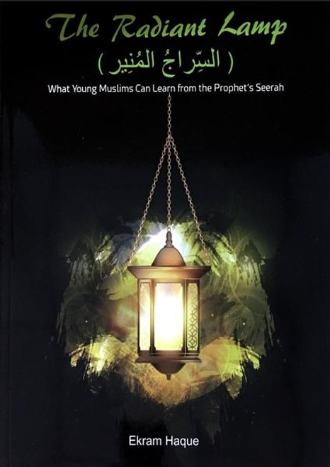 The Radiant Lamp - What Young Muslim Can Learn from the Prophet's Seerah- revised 2nd edition