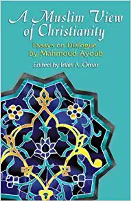 A Muslim View of Christianity- Essays on Dialogue