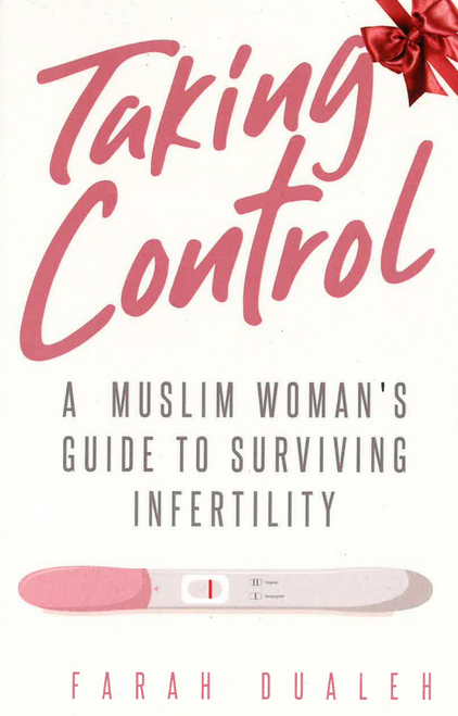 Taking Control - A Muslim Woman's Guide to Surviving Infertility