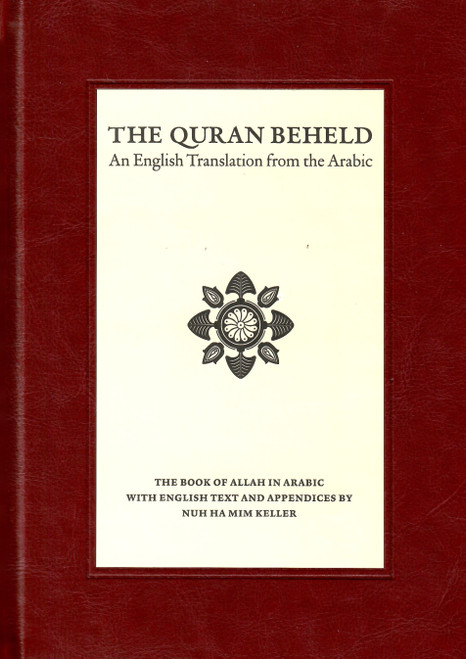 The Quran Beheld - An English Translation from the Arabic by Nuh Ha Mim Keller