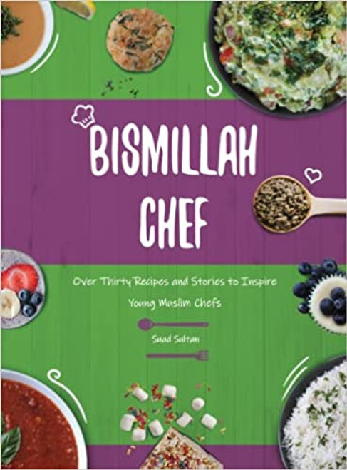 Bismillah Chef - Over thirty Recipes and Stories to Inspire Young Muslim Chefs