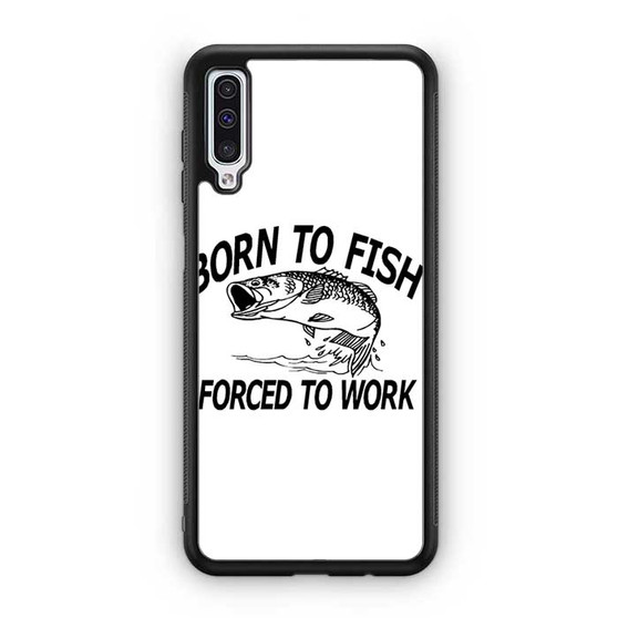 Born to fish forced to work Samsung Galaxy A50 Case