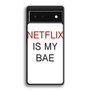 netflix is my bae Google Pixel 6 | Google Pixel 6a | Google Pixel 6 Pro Case