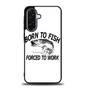 Born to fish forced to work Samsung Galaxy A36 5G Case